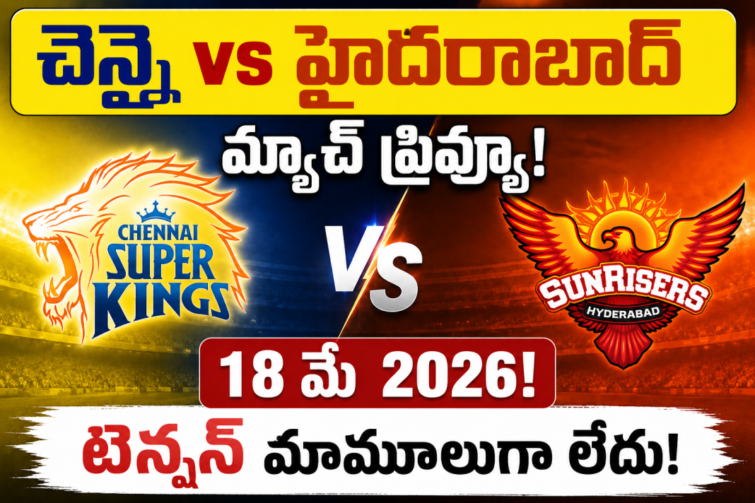 చెన్నై vs హైదరాబాద్ మ్యాచ్ ప్రివ్యూ! 18 మే 2026! టెన్షన్ మామూలుగా లేదు! చెన్నై vs హైదరాబాద్ మ్యాచ్ ప్రివ్యూ! 18 మే 2026! టెన్షన్ మామూలుగా లేదు!